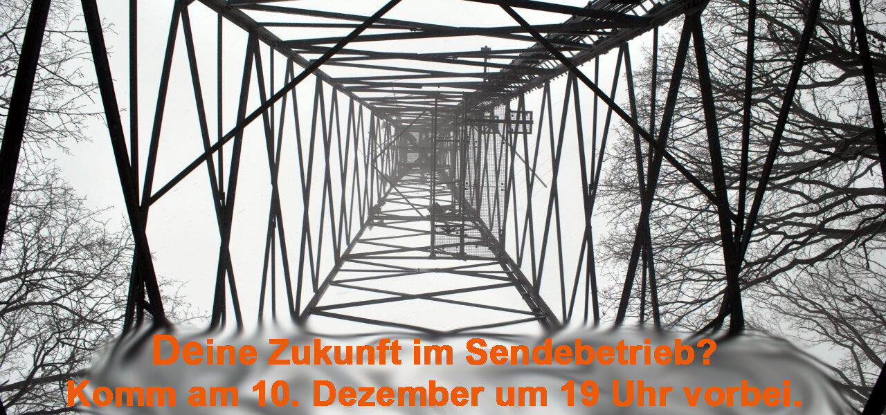 Ein Sendeturm von unten. Darin steht ein Textfeld: Deine Zukunft im Sendebetrieb? Komm am 10. Dezember um 19 Uhr vorbei.